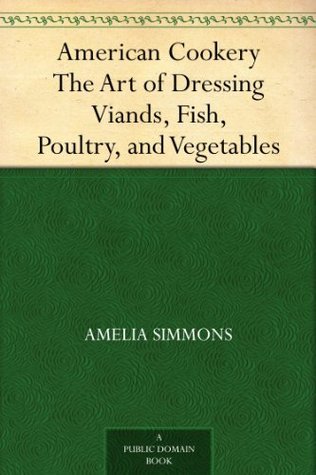 American Cookery: The Art of Dressing Viands, Fish, Poultry, and Vegetables