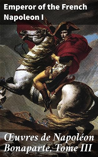 Œuvres De Napoléon Bonaparte, Tome III.