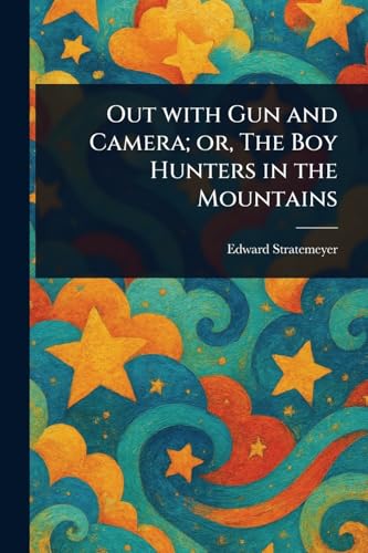 Out with Gun and Camera; Or, the Boy Hunters in the Mountains