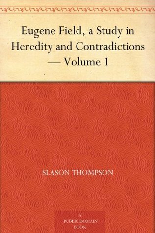 Eugene Field, a Study in Heredity and Contradictions — Volume 1