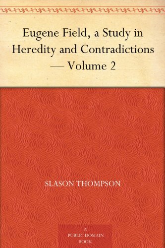 Eugene Field, a Study in Heredity and Contradictions — Volume 2
