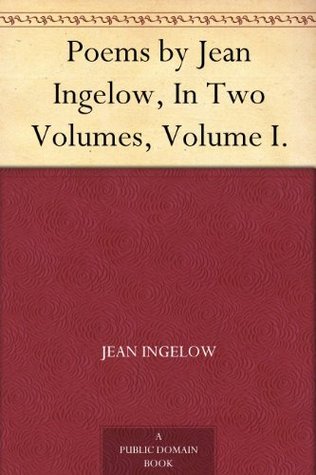 Poems by Jean Ingelow, in Two Volumes, Volume I.