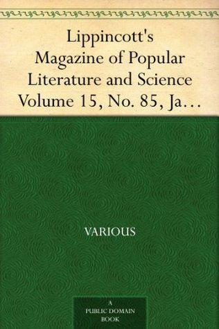 Lippincott's Magazine of Popular Literature and Science, Volume 15, No. 85, January, 1875