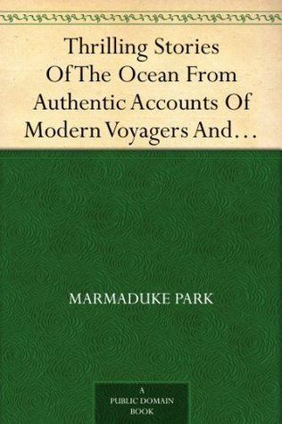 Thrilling Stories of the Ocean: From Authentic Accounts of Modern Voyagers and Travellers; Designed: For the Entertainment and Instruction of Young People