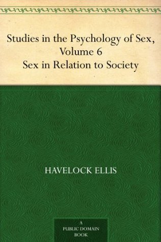 Studies in the Psychology of Sex, Volume 6: Sex in Relation to Society