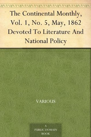 The Continental Monthly, Vol. 1, No. 5, May, 1862: Devoted to Literature and National Policy