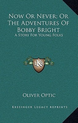 Now or Never; Or, the Adventures of Bobby Bright: A Story for Young Folks