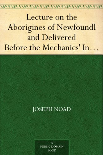 Lecture on the Aborigines of Newfoundland: Delivered Before the Mechanics' Institute, at St. John's, Newfoundland, on Monday, 17th January, 1859