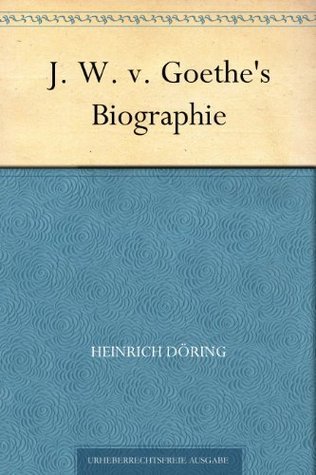 J. W. V. Goethe's Biographie