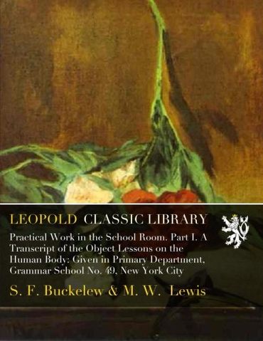 Object Lessons on the Human Body: A Transcript of Lessons Given in the Primary Department of School No. 49, New York City
