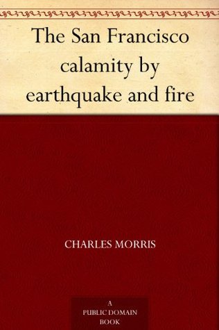 The San Francisco Calamity by Earthquake and Fire