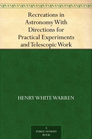 Recreations in Astronomy: With Directions for Practical Experiments and Telescopic Work