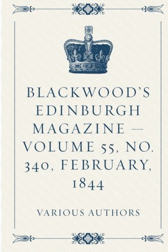 Blackwood's Edinburgh Magazine — Volume 55, No. 340, February, 1844