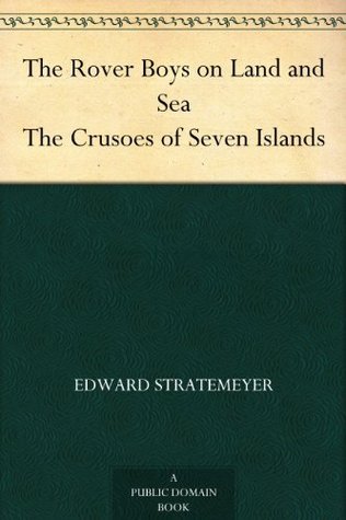 The Rover Boys on Land and Sea: The Crusoes of Seven Islands