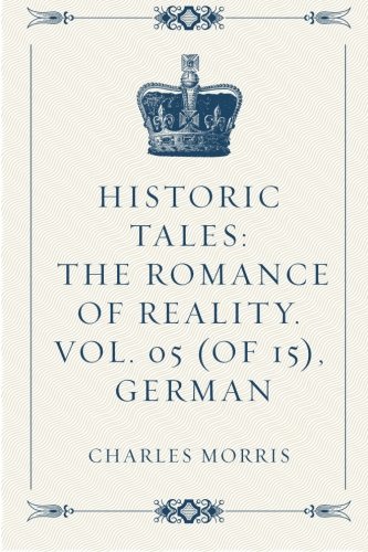 Historic Tales: The Romance of Reality. Vol. 05 (of 15), German