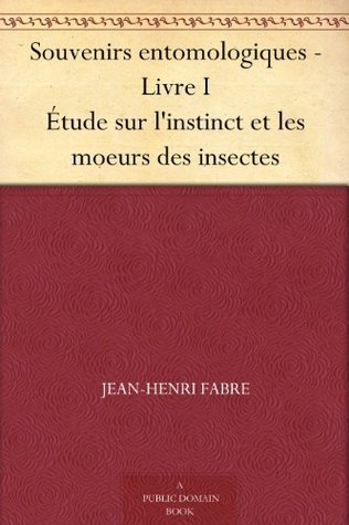 Souvenirs Entomologiques - Livre I: Étude Sur L'instinct Et Les Moeurs Des Insectes