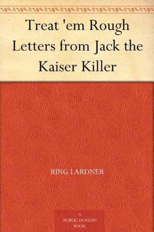 Treat 'em Rough: Letters from Jack the Kaiser Killer