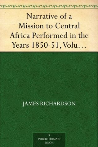 Narrative of a Mission to Central Africa Performed in the Years 1850-51, Volume 1: Under the Orders and at the Expense of Her Majesty's Government