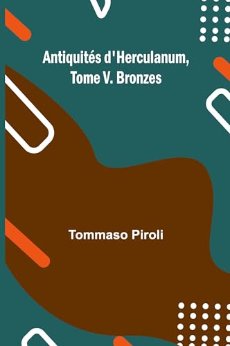 Antiquités D'herculanum, Tome V. Bronzes