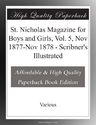 St. Nicholas Magazine for Boys and Girls, Vol. 5, Nov 1877-Nov 1878: No 1, Nov 1877