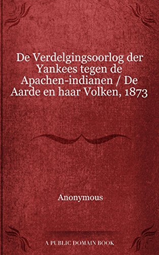De Verdelgingsoorlog Der Yankees Tegen De Apachen-Indianen: De Aarde En Haar Volken, 1873