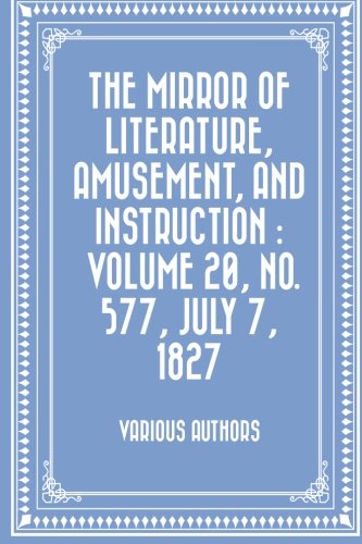 The Mirror of Literature, Amusement, and Instruction. Volume 20, No. 577, July 7, 1827