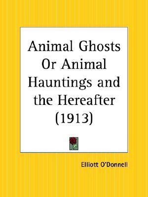 Animal Ghosts; Or, Animal Hauntings and the Hereafter