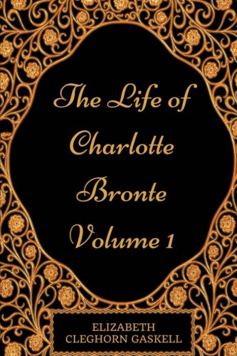The Life of Charlotte Brontë — Volume 1