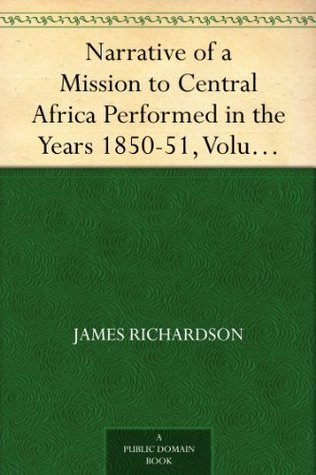 Narrative of a Mission to Central Africa Performed in the Years 1850-51, Volume 2: Under the Orders and at the Expense of Her Majesty's Government