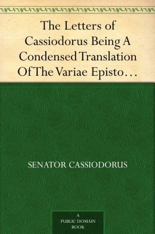 The Letters of Cassiodorus: Being a Condensed Translation of the Variae Epistolae of Magnus Aurelius Cassiodorus Senator
