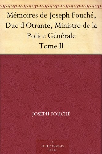 Mémoires De Joseph Fouché, Duc D'otrante, Ministre De La Police Générale: Tome II