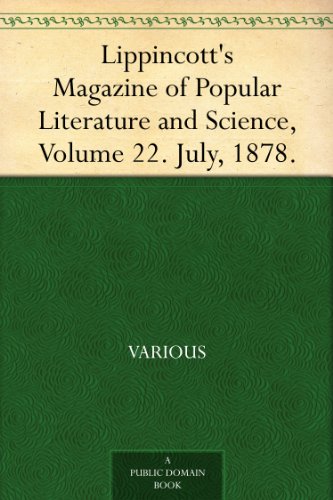 Lippincott's Magazine of Popular Literature and Science, Volume 22. July, 1878.