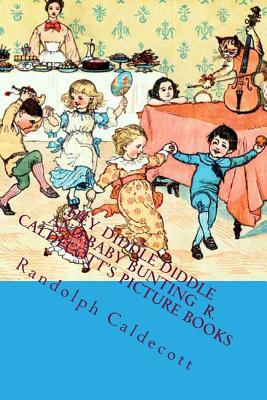 Hey Diddle Diddle and Baby Bunting: R. Caldecott's Picture Books