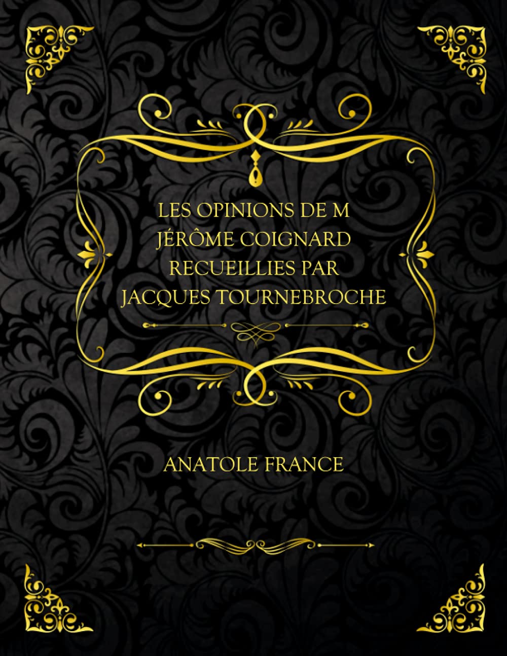 Les Opinions De M. Jérôme Coignard: Recueillies Par Jacques Tournebroche
