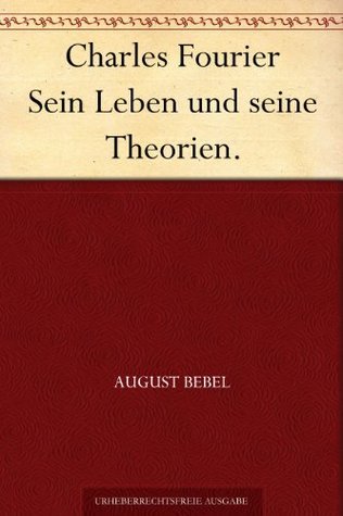Charles Fourier: Sein Leben Und Seine Theorien.