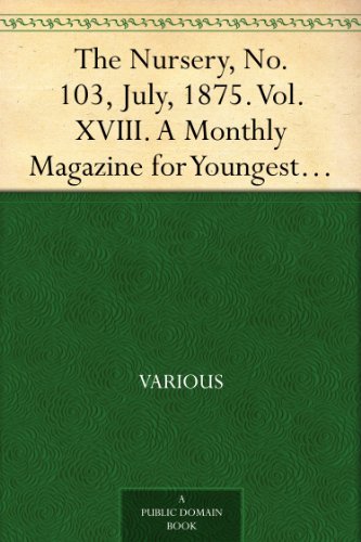 The Nursery, No. 103, July, 1875. Vol. XVIII.: A Monthly Magazine for Youngest Readers