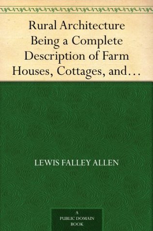 Rural Architecture: Being a Complete Description of Farm Houses, Cottages, and out Buildings