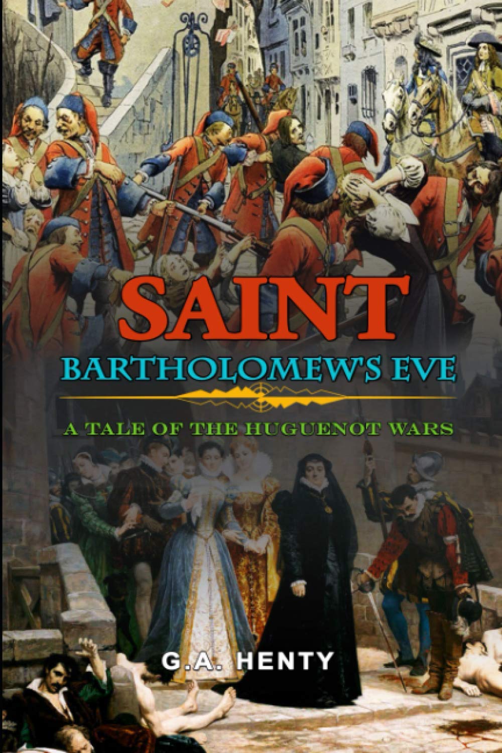 Saint Bartholomew's Eve: A Tale of the Huguenot Wars