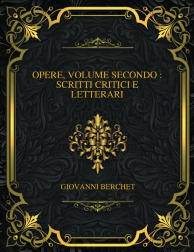 Opere, Volume Secondo: Scritti Critici E Letterari