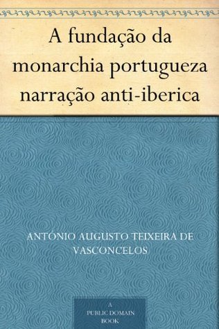 A Fundação Da Monarchia Portugueza: Narração Anti-Iberica