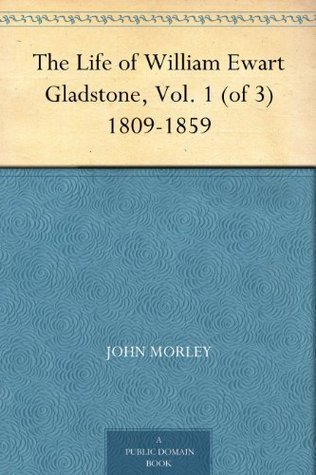 The Life of William Ewart Gladstone, Vol. 1 (of 3): 1809-1859
