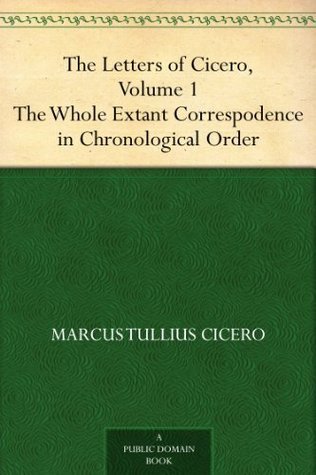 The Letters of Cicero, Volume 1: The Whole Extant Correspodence in Chronological Order