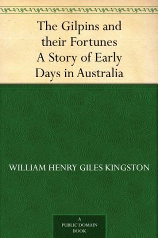 The Gilpins and Their Fortunes: A Story of Early Days in Australia