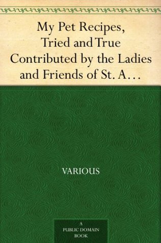 My Pet Recipes, Tried and True: Contributed by the Ladies and Friends of St. Andrew's Church, Quebec