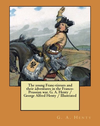 The Young Franc Tireurs, and Their Adventures in the Franco-Prussian War