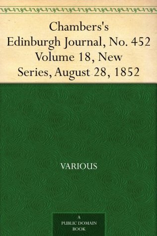 Chambers's Edinburgh Journal, No. 452: Volume 18, New Series, August 28, 1852