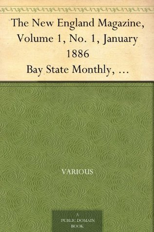 The New England Magazine, Volume 1, No. 1, January 1886: Bay State Monthly, Volume 4, No. 1, January, 1886