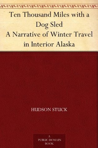 Ten Thousand Miles with a Dog Sled: A Narrative of Winter Travel in Interior Alaska