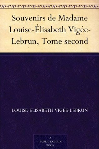 Souvenirs De Madame Louise-Élisabeth Vigée-Lebrun, Tome Second