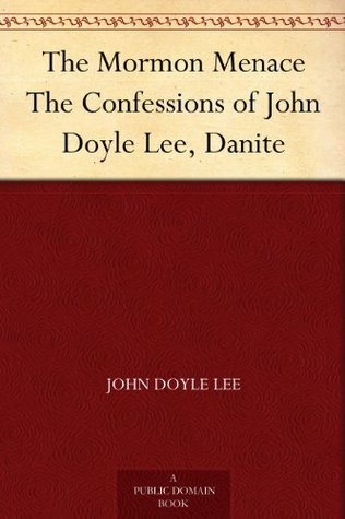 The Mormon Menace: The Confessions of John Doyle Lee, Danite